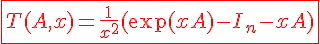 4$ \red \fbox{T(A,x)=\frac{1}{x^2}(\exp(xA)-I_n-xA)}